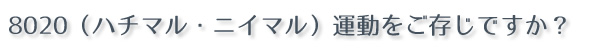 ハチマルニイマル運動をご存知ですか？ 