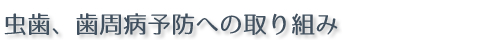 虫歯、歯周病予防への取り組み